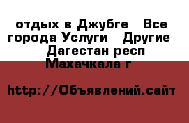 отдых в Джубге - Все города Услуги » Другие   . Дагестан респ.,Махачкала г.